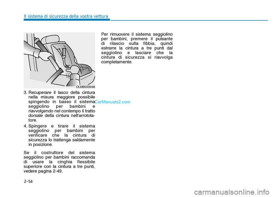 Hyundai Santa Fe 2019 Manuale del proprietario (in Italian) 2-54
Il sistema di sicurezza della vostra vettura
3. Recuperare il lasco della cintura nella misura maggiore possibile
spingendo in basso il sistema
seggiolino per bambini e
riavvolgendo nel contempo Hyundai Santa Fe 2019 Manuale del proprietario (in Italian) 2-54
Il sistema di sicurezza della vostra vettura
3. Recuperare il lasco della cintura nella misura maggiore possibile
spingendo in basso il sistema
seggiolino per bambini e
riavvolgendo nel contempo