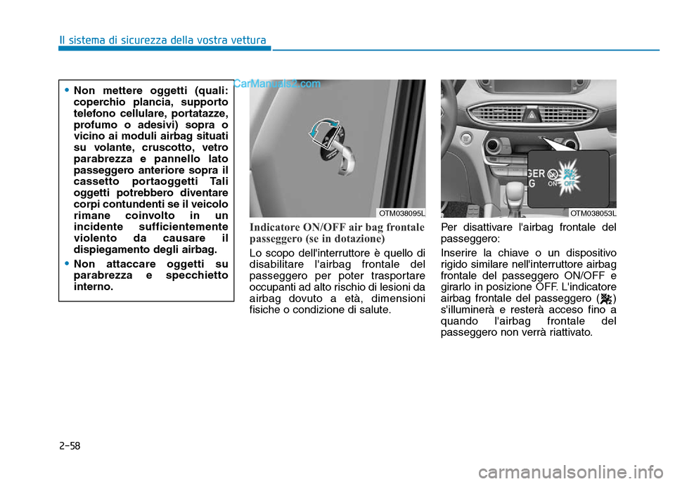 Hyundai Santa Fe 2019 Manuale del proprietario (in Italian) 2-58
Il sistema di sicurezza della vostra vettura
Indicatore ON/OFF air bag frontale
passeggero (se in dotazione)
Lo scopo dellinterruttore è quello di
disabilitare lairbag frontale del
passeggero Hyundai Santa Fe 2019 Manuale del proprietario (in Italian) 2-58
Il sistema di sicurezza della vostra vettura
Indicatore ON/OFF air bag frontale
passeggero (se in dotazione)
Lo scopo dellinterruttore è quello di
disabilitare lairbag frontale del
passeggero