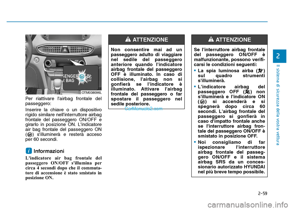 Hyundai Santa Fe 2019 Manuale del proprietario (in Italian) 2-59
Il sistema di sicurezza della vostra vettura
2
Per riattivare lairbag frontale del
passeggero:
Inserire la chiave o un dispositivo
rigido similare nellinterruttore airbag
frontale del passegger Hyundai Santa Fe 2019 Manuale del proprietario (in Italian) 2-59
Il sistema di sicurezza della vostra vettura
2
Per riattivare lairbag frontale del
passeggero:
Inserire la chiave o un dispositivo
rigido similare nellinterruttore airbag
frontale del passegger