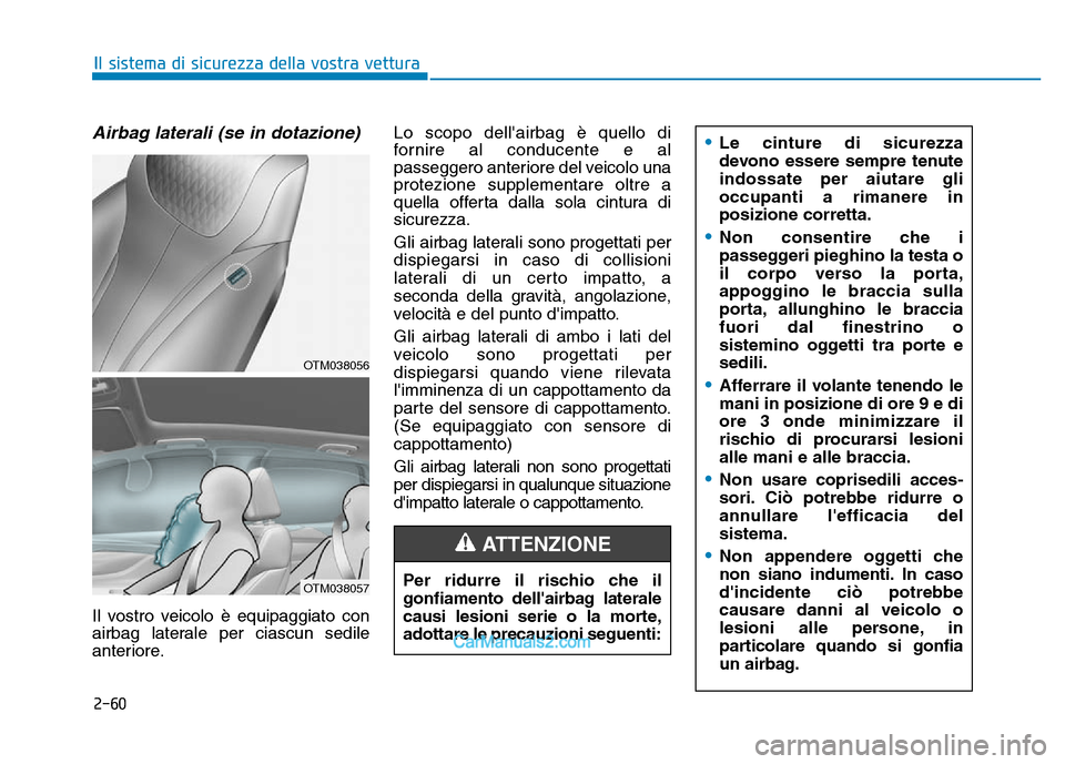 Hyundai Santa Fe 2019 Manuale del proprietario (in Italian) 2-60
Il sistema di sicurezza della vostra vettura
Airbag laterali (se in dotazione)
Il vostro veicolo è equipaggiato con
airbag laterale per ciascun sedile
anteriore.Lo scopo dellairbag è quello di Hyundai Santa Fe 2019 Manuale del proprietario (in Italian) 2-60
Il sistema di sicurezza della vostra vettura
Airbag laterali (se in dotazione)
Il vostro veicolo è equipaggiato con
airbag laterale per ciascun sedile
anteriore.Lo scopo dellairbag è quello di