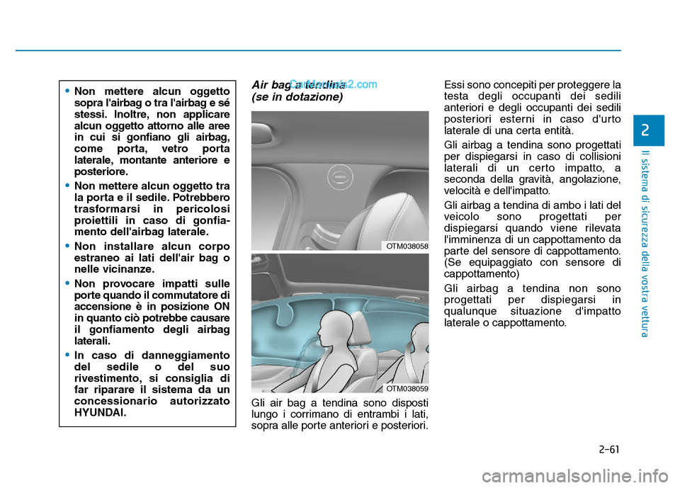 Hyundai Santa Fe 2019 Manuale del proprietario (in Italian) 2-61
Il sistema di sicurezza della vostra vettura
2
Air bag a tendina(se in dotazione)
Gli air bag a tendina sono disposti
lungo i corrimano di entrambi i lati,
sopra alle porte anteriori e posteriori Hyundai Santa Fe 2019 Manuale del proprietario (in Italian) 2-61
Il sistema di sicurezza della vostra vettura
2
Air bag a tendina(se in dotazione)
Gli air bag a tendina sono disposti
lungo i corrimano di entrambi i lati,
sopra alle porte anteriori e posteriori