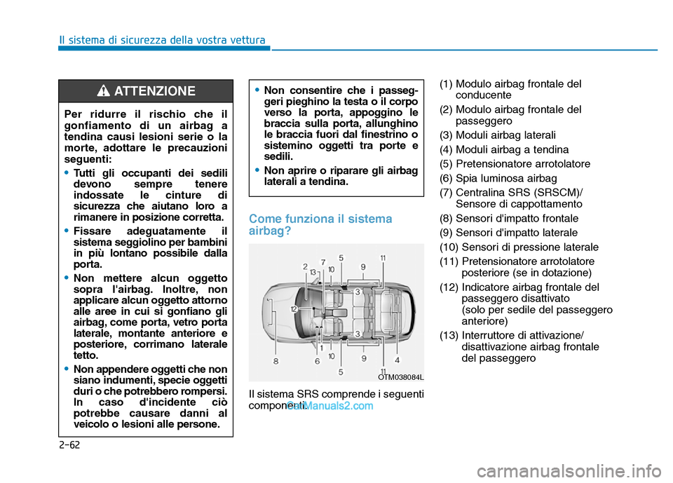 Hyundai Santa Fe 2019 Manuale del proprietario (in Italian) 2-62
Il sistema di sicurezza della vostra vettura
Come funziona il sistema
airbag?
Il sistema SRS comprende i seguenti
componenti:(1) Modulo airbag frontale del
conducente
(2) Modulo airbag frontale d Hyundai Santa Fe 2019 Manuale del proprietario (in Italian) 2-62
Il sistema di sicurezza della vostra vettura
Come funziona il sistema
airbag?
Il sistema SRS comprende i seguenti
componenti:(1) Modulo airbag frontale del
conducente
(2) Modulo airbag frontale d