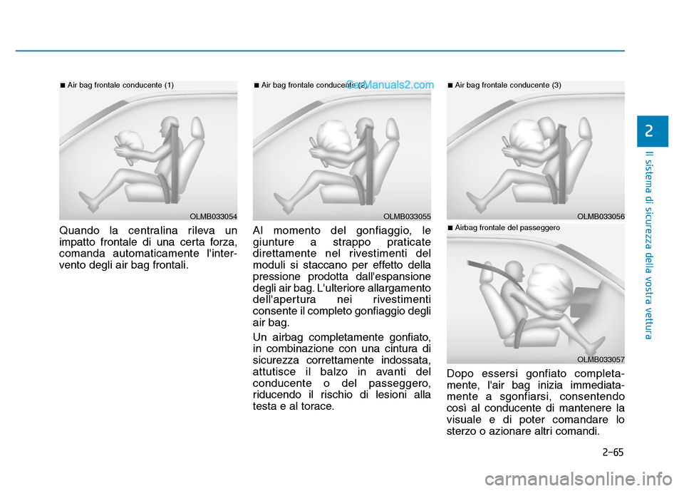 Hyundai Santa Fe 2019 Manuale del proprietario (in Italian) 2-65
Il sistema di sicurezza della vostra vettura
2
Quando la centralina rileva un
impatto frontale di una certa forza,
comanda automaticamente linter-
vento degli air bag frontali.Al momento del gon Hyundai Santa Fe 2019 Manuale del proprietario (in Italian) 2-65
Il sistema di sicurezza della vostra vettura
2
Quando la centralina rileva un
impatto frontale di una certa forza,
comanda automaticamente linter-
vento degli air bag frontali.Al momento del gon