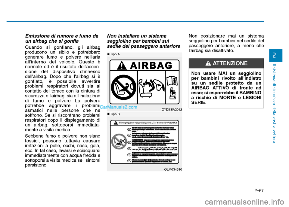 Hyundai Santa Fe 2019 Manuale del proprietario (in Italian) 2-67
Il sistema di sicurezza della vostra vettura
2
Emissione di rumore e fumo daun airbag che si gonfia
Quando si gonfiano, gli airbag
producono un sibilo e potrebbero
generare fumo e polvere nellar Hyundai Santa Fe 2019 Manuale del proprietario (in Italian) 2-67
Il sistema di sicurezza della vostra vettura
2
Emissione di rumore e fumo daun airbag che si gonfia
Quando si gonfiano, gli airbag
producono un sibilo e potrebbero
generare fumo e polvere nellar