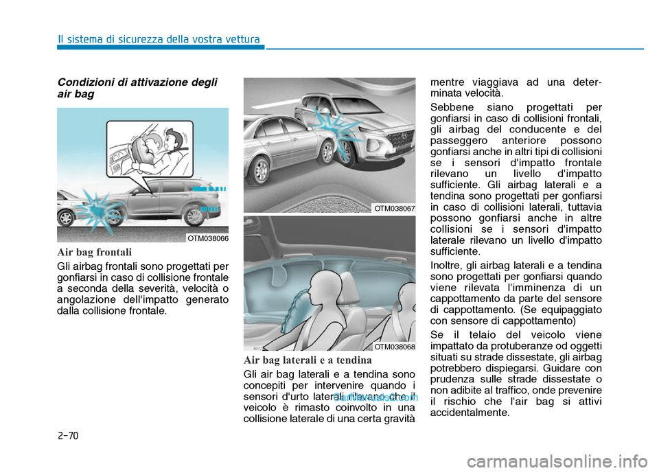 Hyundai Santa Fe 2019  Manuale del proprietario (in Italian) 2-70
Il sistema di sicurezza della vostra vettura
Condizioni di attivazione degliair bag 
Air bag frontali 
Gli airbag frontali sono progettati per
gonfiarsi in caso di collisione frontale
a seconda d