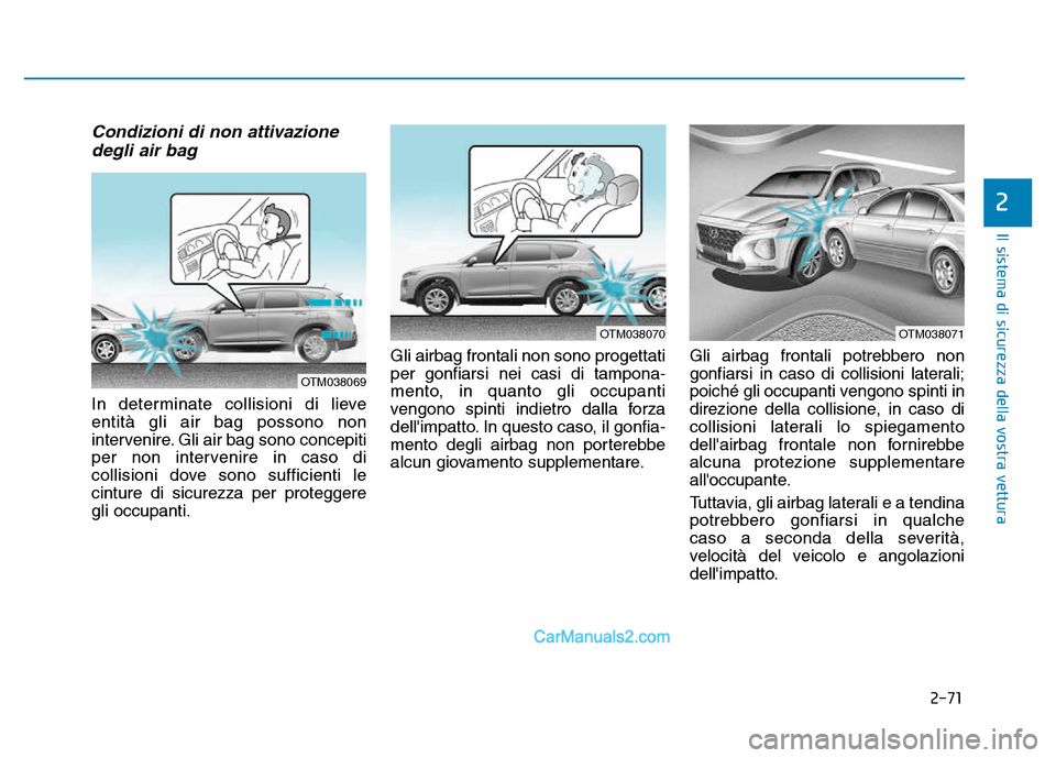 Hyundai Santa Fe 2019  Manuale del proprietario (in Italian) 2-71
Il sistema di sicurezza della vostra vettura
2
Condizioni di non attivazionedegli air bag 
In determinate collisioni di lieve
entità gli air bag possono non
intervenire. Gli air bag sono concepi