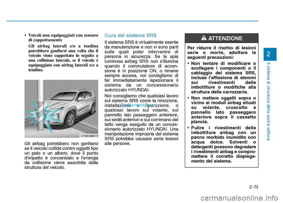 Hyundai Santa Fe 2019  Manuale del proprietario (in Italian) 2-73
Il sistema di sicurezza della vostra vettura
2
• Veicoli non equipaggiati con sensoredi cappottamento
Gli airbag laterali e/o a tendina
potrebbero gonfiarsi una volta che il
veicolo viene cappo