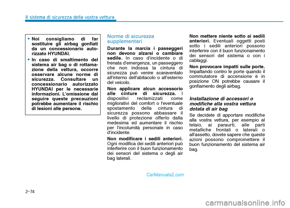 Hyundai Santa Fe 2019  Manuale del proprietario (in Italian) 2-74
Il sistema di sicurezza della vostra vettura
Norme di sicurezza
supplementari 
Durante la marcia i passeggeri
non devono alzarsi o cambiare
sedile.In caso dincidente o di
frenata demergenza, un