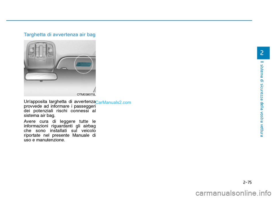Hyundai Santa Fe 2019  Manuale del proprietario (in Italian) 2-75
Il sistema di sicurezza della vostra vettura
2
Targhetta di avvertenza air bag
Unapposita targhetta di avvertenza
provvede ad informare i passeggeri
dei potenziali rischi connessi al
sistema air