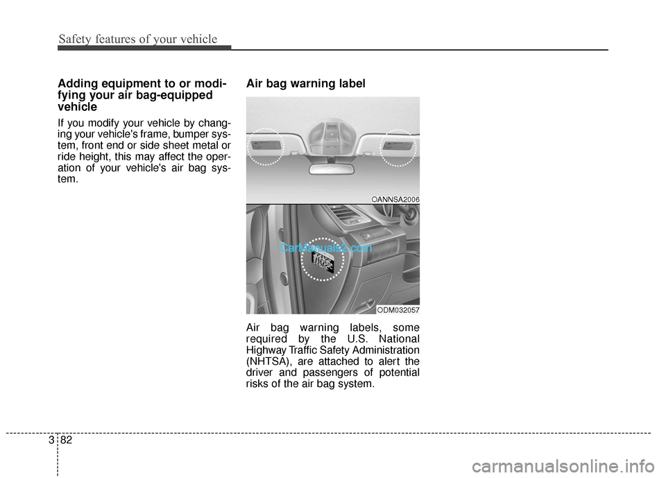 Hyundai Santa Fe 2018 Owners Manual Safety features of your vehicle
82
3
Adding equipment to or modi-
fying your air bag-equipped
vehicle
If you modify your vehicle by chang-
ing your vehicles frame, bumper sys-
tem, front end or side Hyundai Santa Fe 2018 Owners Manual Safety features of your vehicle
82
3
Adding equipment to or modi-
fying your air bag-equipped
vehicle
If you modify your vehicle by chang-
ing your vehicles frame, bumper sys-
tem, front end or side