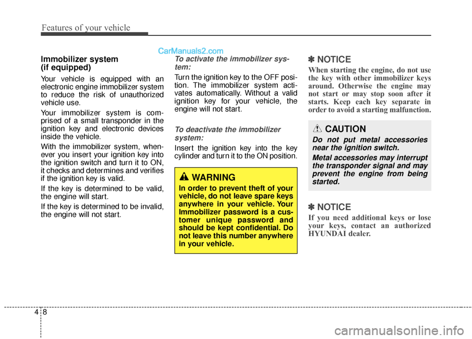 Hyundai Santa Fe 2018  Owners Manual Features of your vehicle
84
Immobilizer system 
(if equipped)
Your vehicle is equipped with an
electronic engine immobilizer system
to reduce the risk of unauthorized
vehicle use.
Your immobilizer sys