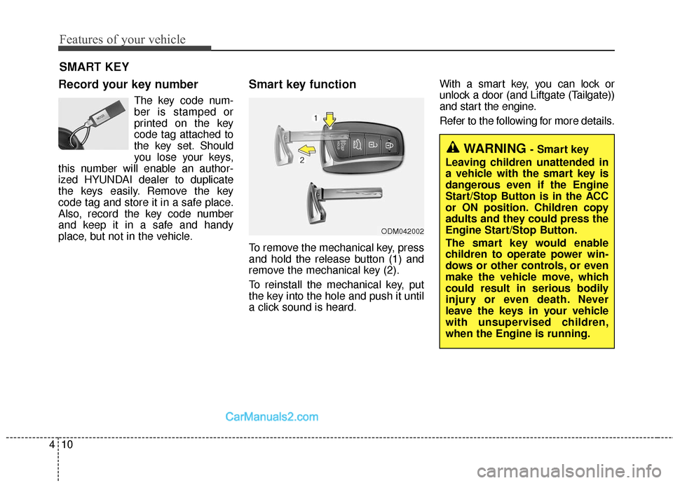 Hyundai Santa Fe 2018  Owners Manual Features of your vehicle
10
4
Record your key number
The key code num-
ber is stamped or
printed on the key
code tag attached to
the key set. Should
you lose your keys,
this number will enable an auth