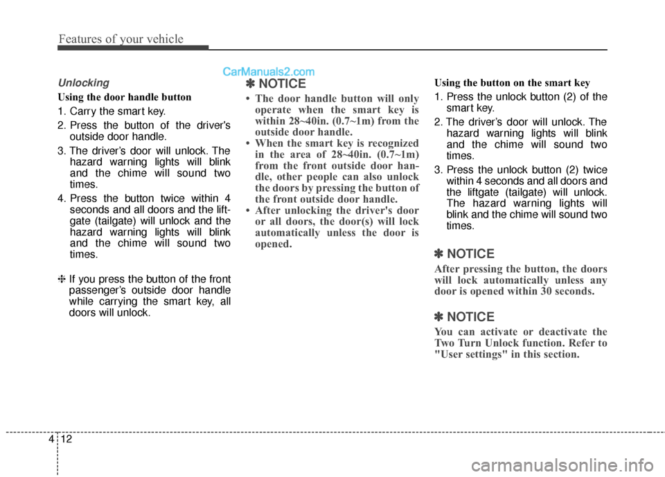 Hyundai Santa Fe 2018  Owners Manual Features of your vehicle
12
4
Unlocking
Using the door handle button
1. Carry the smart key.
2. Press the button of the drivers
outside door handle.
3. The driver’s door will unlock. The hazard war