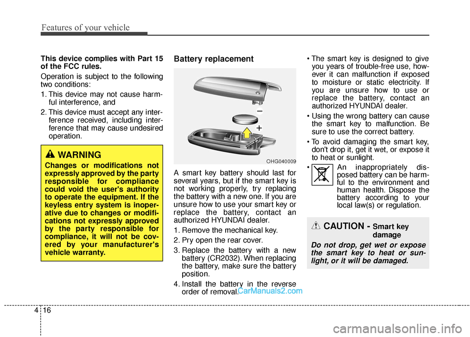 Hyundai Santa Fe 2018  Owners Manual Features of your vehicle
16
4
This device complies with Part 15
of the FCC rules.
Operation is subject to the following
two conditions:
1. This device may not cause harm-
ful interference, and 
2. Thi