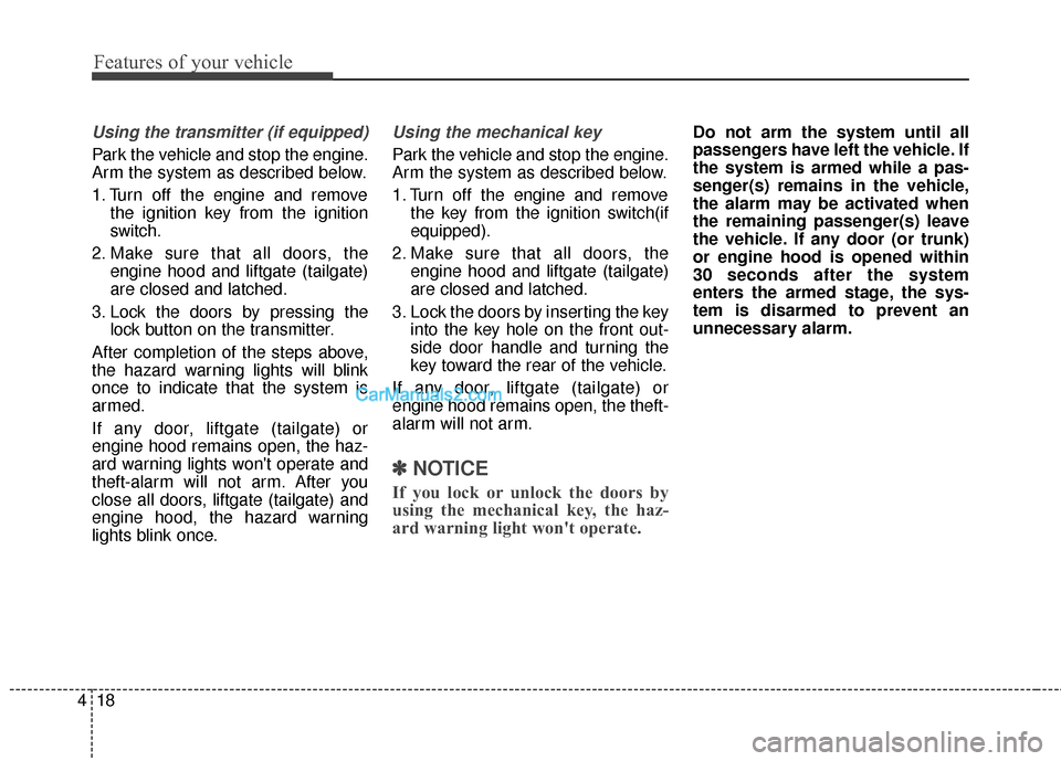 Hyundai Santa Fe 2018 Owners Manual Features of your vehicle
18
4
Using the transmitter (if equipped)
Park the vehicle and stop the engine.
Arm the system as described below.
1. Turn off the engine and remove
the ignition key from the i Hyundai Santa Fe 2018 Owners Manual Features of your vehicle
18
4
Using the transmitter (if equipped)
Park the vehicle and stop the engine.
Arm the system as described below.
1. Turn off the engine and remove
the ignition key from the i