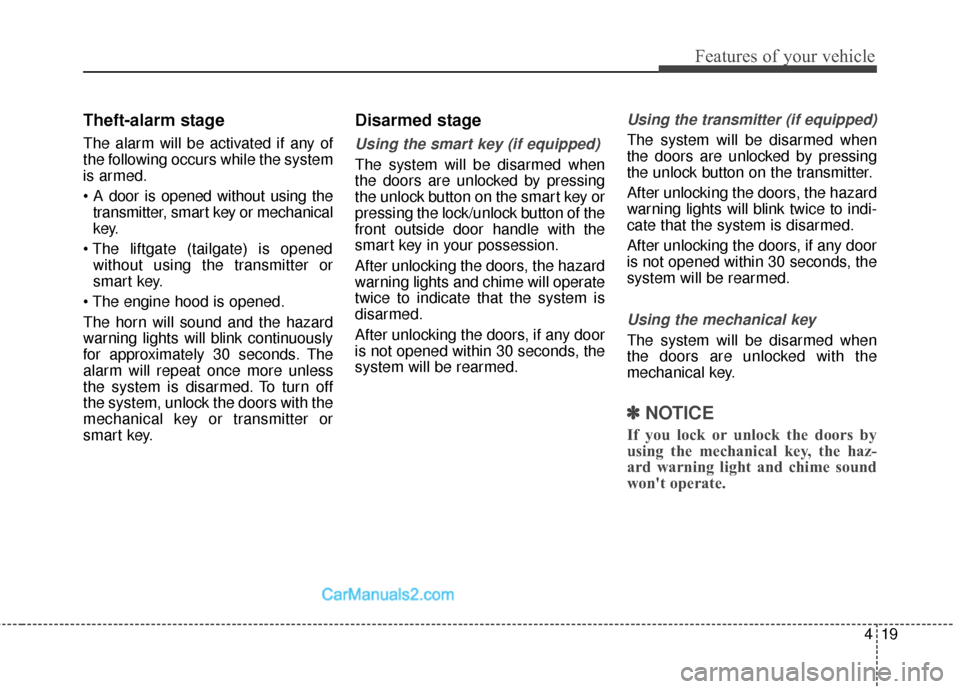 Hyundai Santa Fe 2018  Owners Manual 419
Features of your vehicle
Theft-alarm stage
The alarm will be activated if any of
the following occurs while the system
is armed.
transmitter, smart key or mechanical
key.
 without using the transm