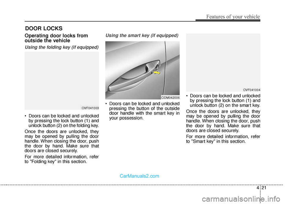 Hyundai Santa Fe 2018  Owners Manual 421
Features of your vehicle
DOOR LOCKS 
Operating door locks from
outside the vehicle 
Using the folding key (if equipped)
 Doors can be locked and unlockedby pressing the lock button (1) and
unlock 