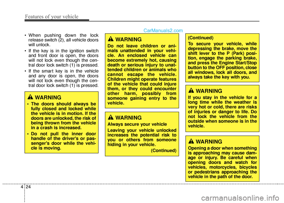 Hyundai Santa Fe 2018 User Guide Features of your vehicle
24
4
 When pushing down the lock
release switch (2), all vehicle doors
will unlock.
 If the key is in the ignition switch and front door is open, the doors
will not lock even 