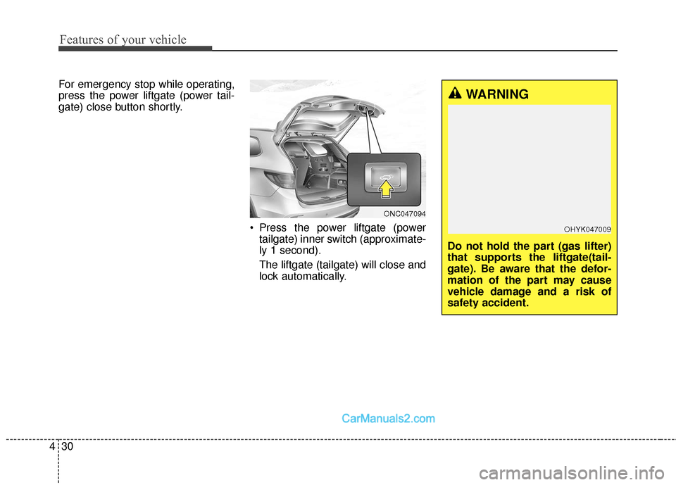 Hyundai Santa Fe 2018  Owners Manual Features of your vehicle
30
4
For emergency stop while operating,
press the power liftgate (power tail-
gate) close button shortly.
 Press the power liftgate (powertailgate) inner switch (approximate-