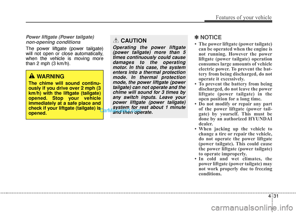 Hyundai Santa Fe 2018  Owners Manual 431
Features of your vehicle
Power liftgate (Power tailgate)non-opening conditions
The power liftgate (power tailgate)
will not open or close automatically,
when the vehicle is moving more
than 2 mph 