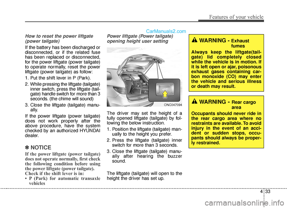 Hyundai Santa Fe 2018  Owners Manual 433
Features of your vehicle
How to reset the power liftgate(power tailgate)
If the battery has been discharged or
disconnected, or if the related fuse
has been replaced or disconnected,
for the power