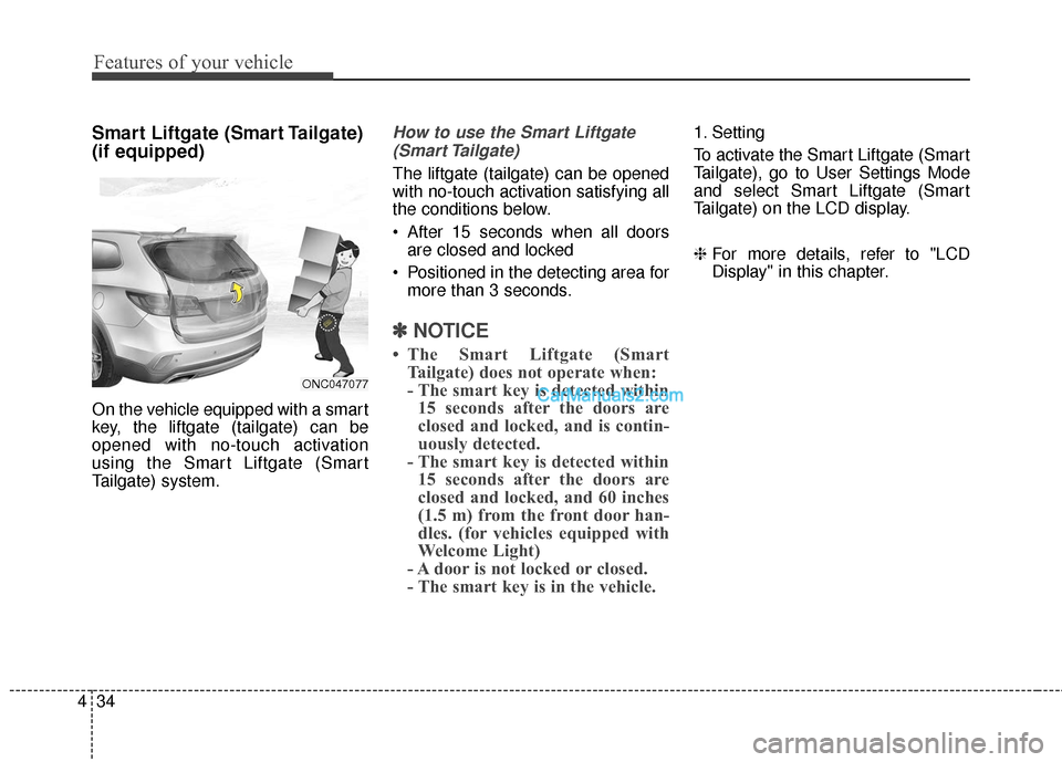 Hyundai Santa Fe 2018  Owners Manual Features of your vehicle
34
4
Smart Liftgate (Smart Tailgate)
(if equipped)
On the vehicle equipped with a smart
key, the liftgate (tailgate) can be
opened with no-touch activation
using the Smart Lif