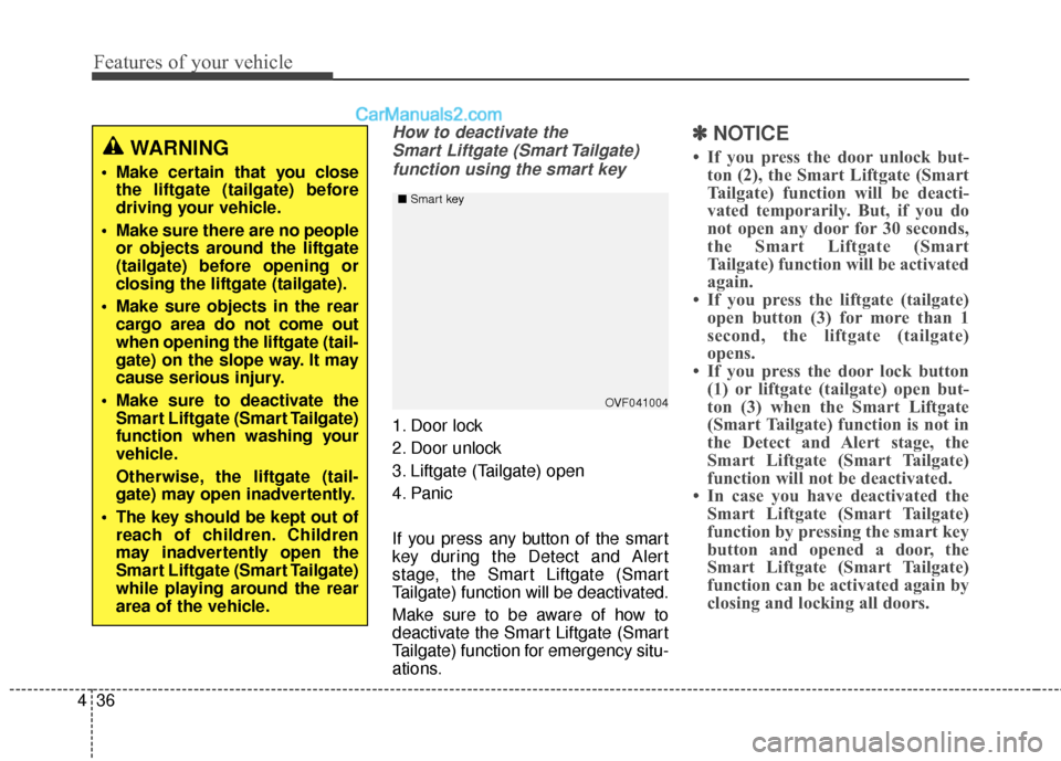 Hyundai Santa Fe 2018 User Guide Features of your vehicle
36
4
How to deactivate the 
Smart Liftgate (Smart Tailgate)function using the smart key
1. Door lock
2. Door unlock
3. Liftgate (Tailgate) open
4. Panic
If you press any butto