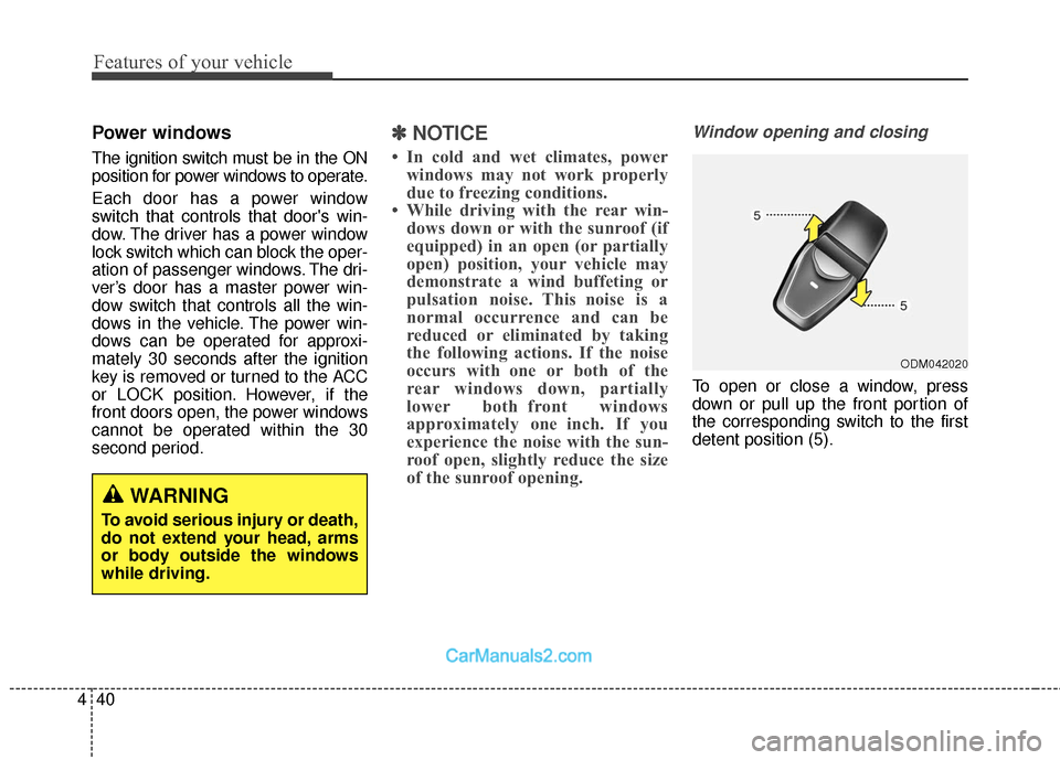 Hyundai Santa Fe 2018  Owners Manual Features of your vehicle
40
4
Power windows
The ignition switch must be in the ON
position for power windows to operate.
Each door has a power window
switch that controls that doors win-
dow. The dri