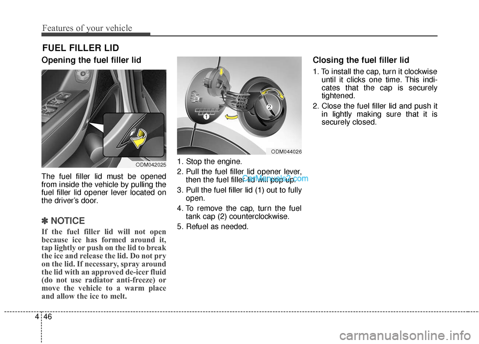 Hyundai Santa Fe 2018  Owners Manual Features of your vehicle
46
4
Opening the fuel filler lid
The fuel filler lid must be opened
from inside the vehicle by pulling the
fuel filler lid opener lever located on
the driver’s door.
✽ ✽