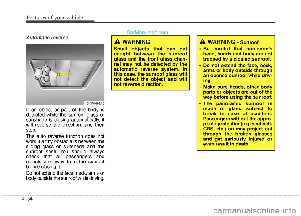 Hyundai Santa Fe 2018  Owners Manual Features of your vehicle
54
4
Automatic reverse
If an object or part of the body is
detected while the sunroof glass or
sunshade is closing automatically, it
will reverse the direction, and then
stop.