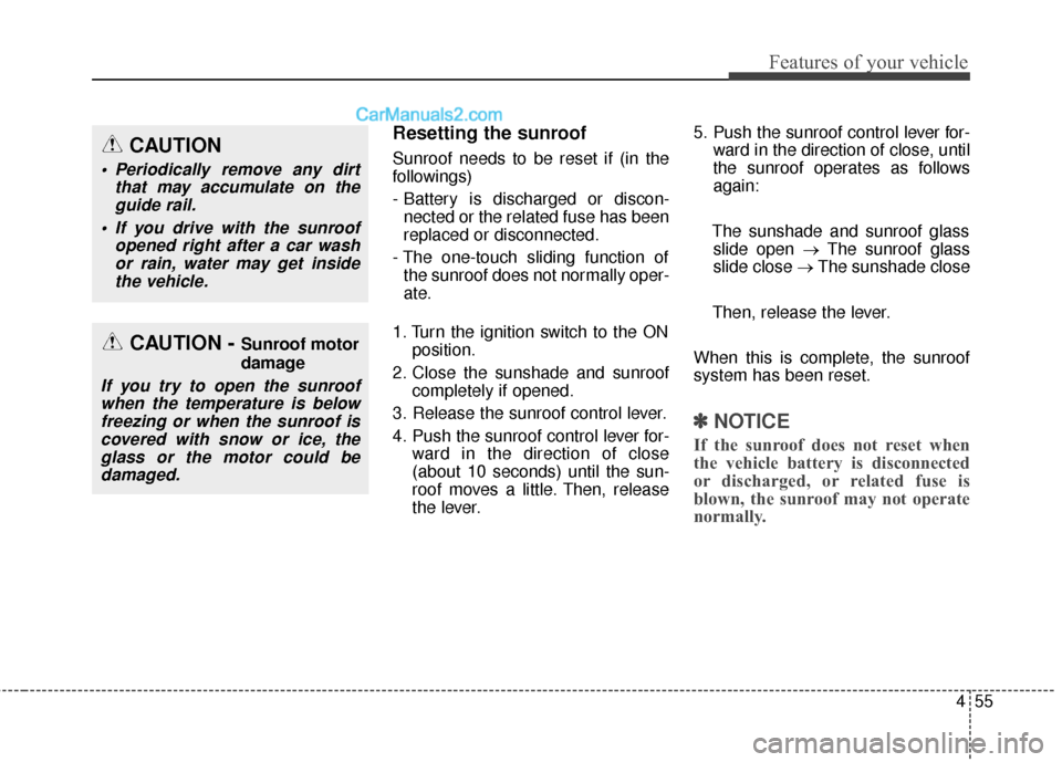 Hyundai Santa Fe 2018  Owners Manual 455
Features of your vehicle
Resetting the sunroof
Sunroof needs to be reset if (in the
followings)
- Battery is discharged or discon-nected or the related fuse has been
replaced or disconnected.
- Th