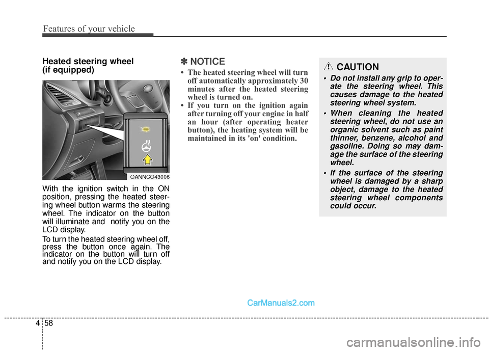 Hyundai Santa Fe 2018  Owners Manual Features of your vehicle
58
4
Heated steering wheel 
(if equipped)
With the ignition switch in the ON
position, pressing the heated steer-
ing wheel button warms the steering
wheel. The indicator on t