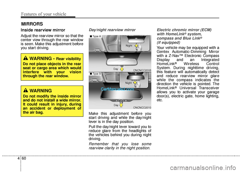 Hyundai Santa Fe 2018  Owners Manual Features of your vehicle
60
4
MIRRORS
Inside rearview mirror
Adjust the rearview mirror so that the
center view through the rear window
is seen. Make this adjustment before
you start driving.
Day/nigh