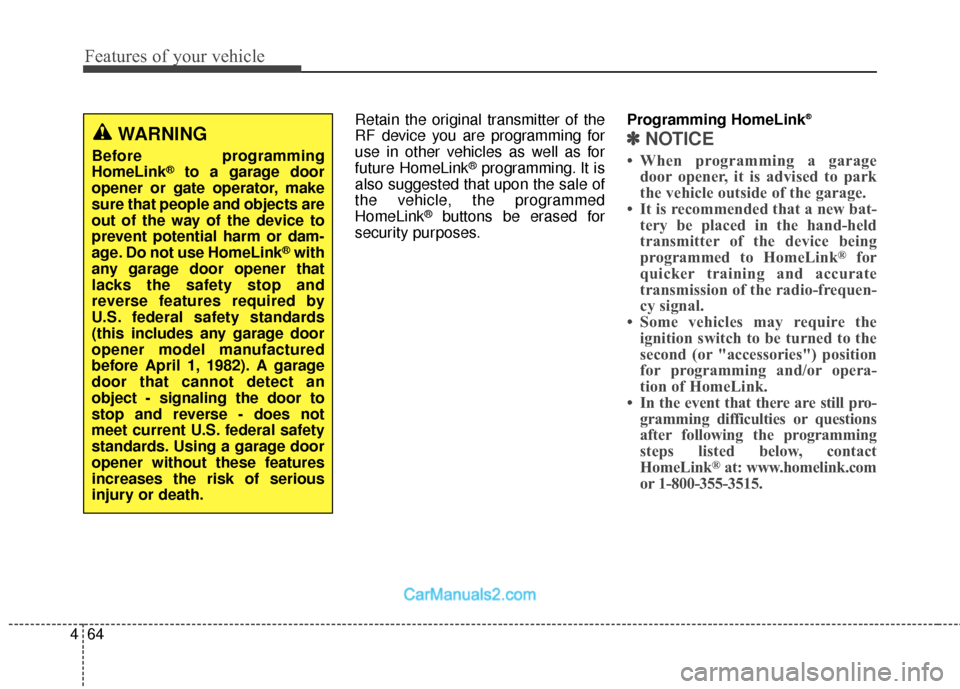 Hyundai Santa Fe 2018  Owners Manual Features of your vehicle
64
4
Retain the original transmitter of the
RF device you are programming for
use in other vehicles as well as for
future HomeLink
®programming. It is
also suggested that upo