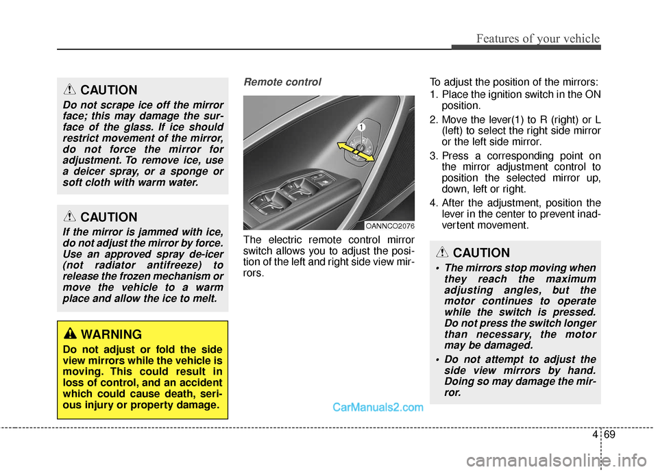 Hyundai Santa Fe 2018  Owners Manual 469
Features of your vehicle
Remote control
The electric remote control mirror
switch allows you to adjust the posi-
tion of the left and right side view mir-
rors.To adjust the position of the mirror