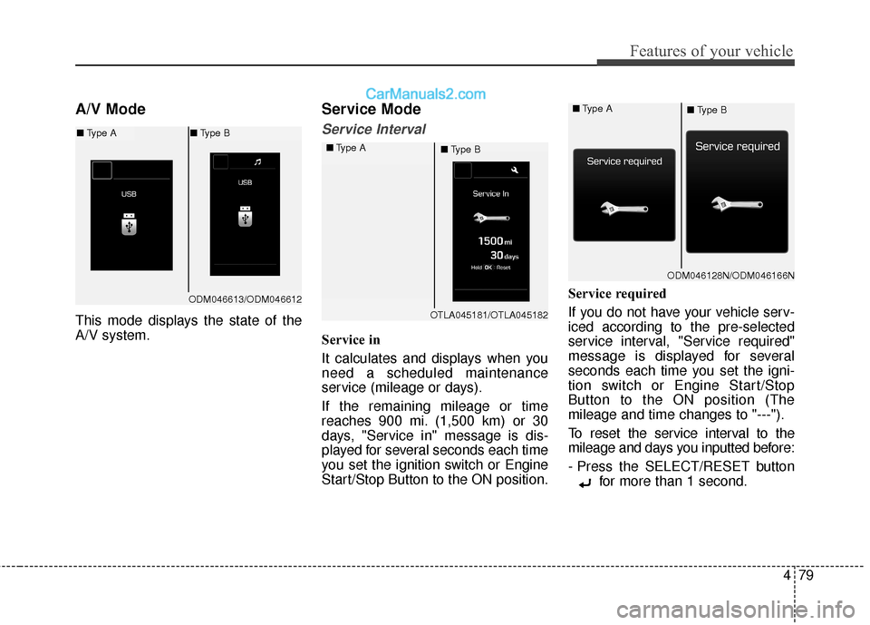 Hyundai Santa Fe 2018 Owners Manual 479
Features of your vehicle
A/V Mode
This mode displays the state of the
A/V system.
Service Mode
Service Interval
Service in
It calculates and displays when you
need a scheduled maintenance
service Hyundai Santa Fe 2018 Owners Manual 479
Features of your vehicle
A/V Mode
This mode displays the state of the
A/V system.
Service Mode
Service Interval
Service in
It calculates and displays when you
need a scheduled maintenance
service