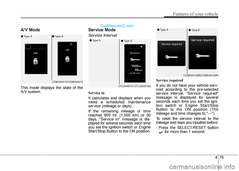 Hyundai Santa Fe 2018  Owners Manual 479
Features of your vehicle
A/V Mode
This mode displays the state of the
A/V system.
Service Mode
Service Interval
Service in
It calculates and displays when you
need a scheduled maintenance
service 