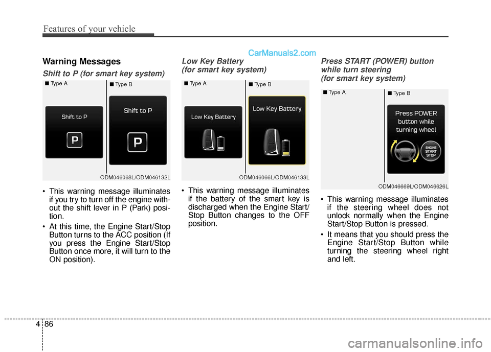 Hyundai Santa Fe 2018  Owners Manual Features of your vehicle
86
4
Warning Messages
Shift to P (for smart key system)
 This warning message illuminates
if you try to turn off the engine with-
out the shift lever in P (Park) posi-
tion.
 