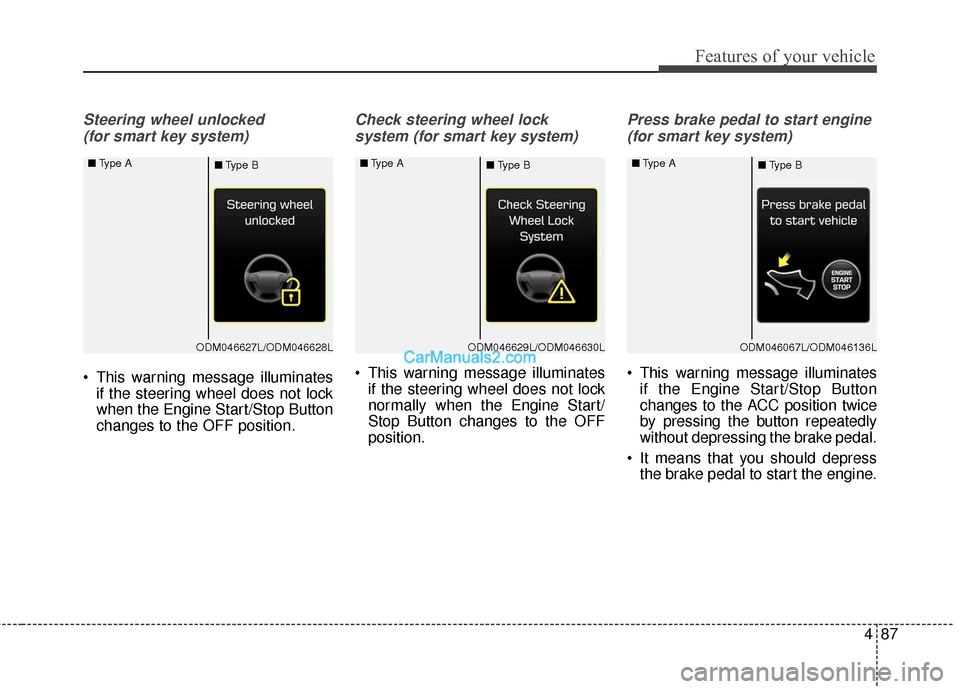 Hyundai Santa Fe 2018 Owners Manual 487
Features of your vehicle
Steering wheel unlocked (for smart key system)
This warning message illuminates if the steering wheel does not lock
when the Engine Start/Stop Button
changes to the OFF p Hyundai Santa Fe 2018 Owners Manual 487
Features of your vehicle
Steering wheel unlocked (for smart key system)
This warning message illuminates if the steering wheel does not lock
when the Engine Start/Stop Button
changes to the OFF p