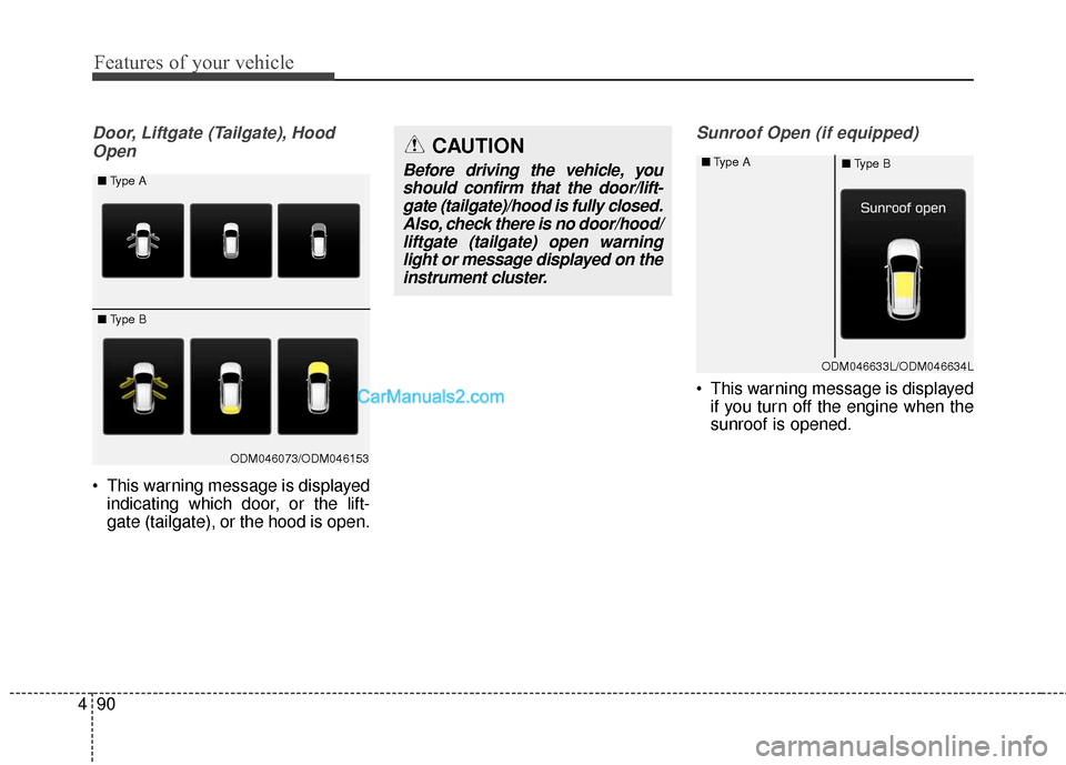 Hyundai Santa Fe 2018  Owners Manual Features of your vehicle
90
4
Door, Liftgate (Tailgate), Hood
Open
 This warning message is displayed indicating which door, or the lift-
gate (tailgate), or the hood is open.
Sunroof Open (if equippe