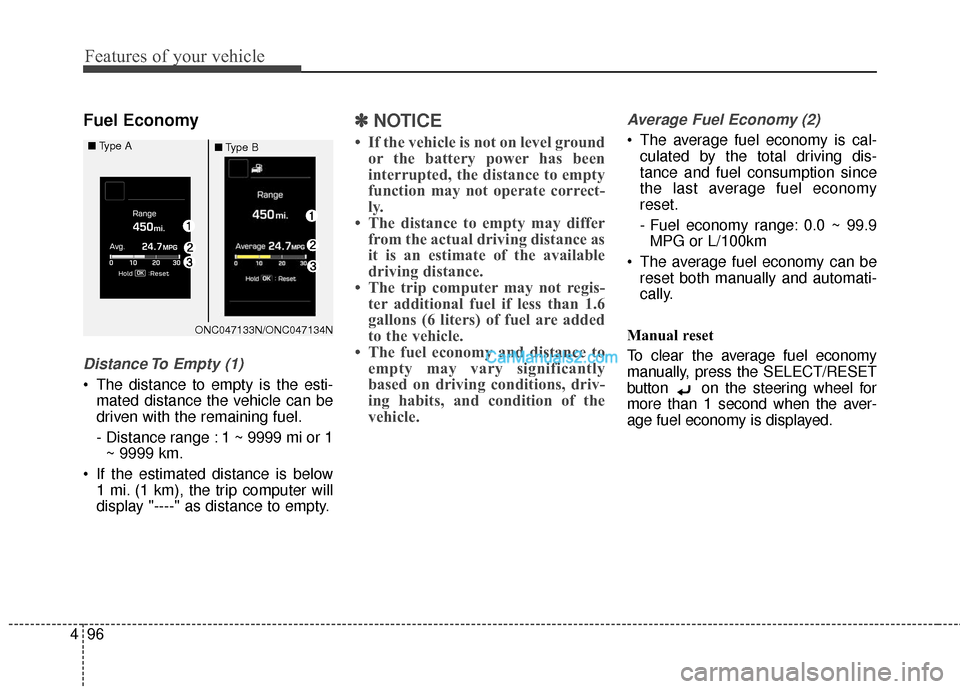 Hyundai Santa Fe 2018  Owners Manual Features of your vehicle
96
4
Fuel Economy
Distance To Empty (1)
 The distance to empty is the esti-
mated distance the vehicle can be
driven with the remaining fuel.
- Distance range : 1 ~ 9999 mi or