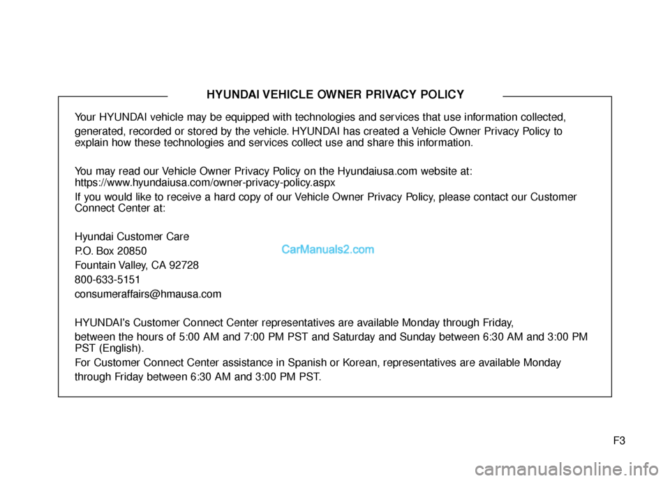 Hyundai Santa Fe 2018  Owners Manual F3
Your HYUNDAI vehicle may be equipped with technologies and services that use information collected, 
generated, recorded or stored by the vehicle. HYUNDAI has created a Vehicle Owner Privacy Policy