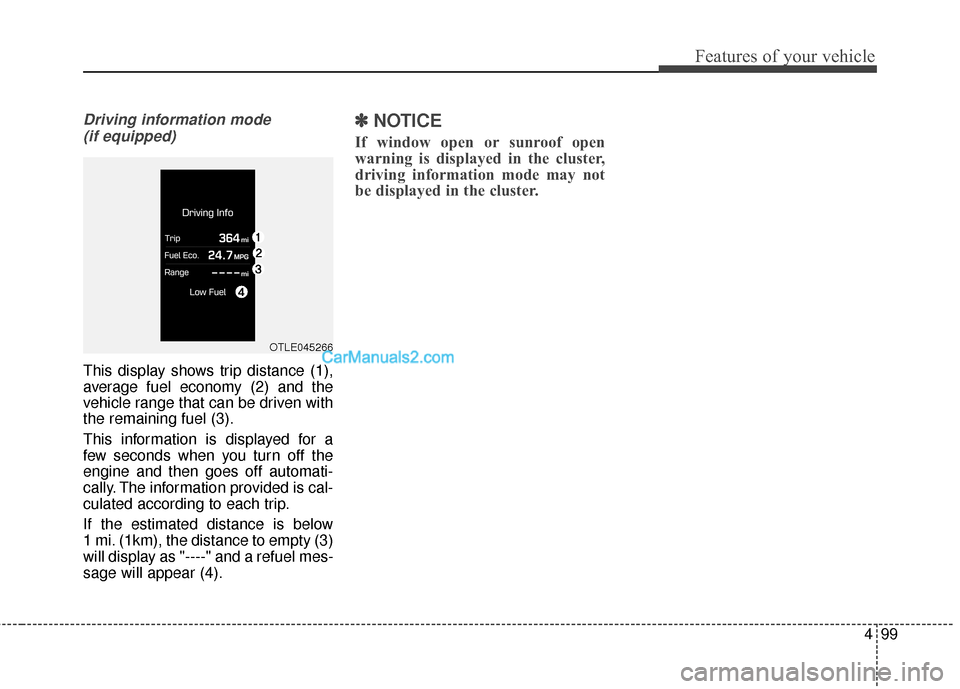Hyundai Santa Fe 2018 Owners Manual 499
Features of your vehicle
Driving information mode (if equipped)
This display shows trip distance (1),
average fuel economy (2) and the
vehicle range that can be driven with
the remaining fuel (3). Hyundai Santa Fe 2018 Owners Manual 499
Features of your vehicle
Driving information mode (if equipped)
This display shows trip distance (1),
average fuel economy (2) and the
vehicle range that can be driven with
the remaining fuel (3).