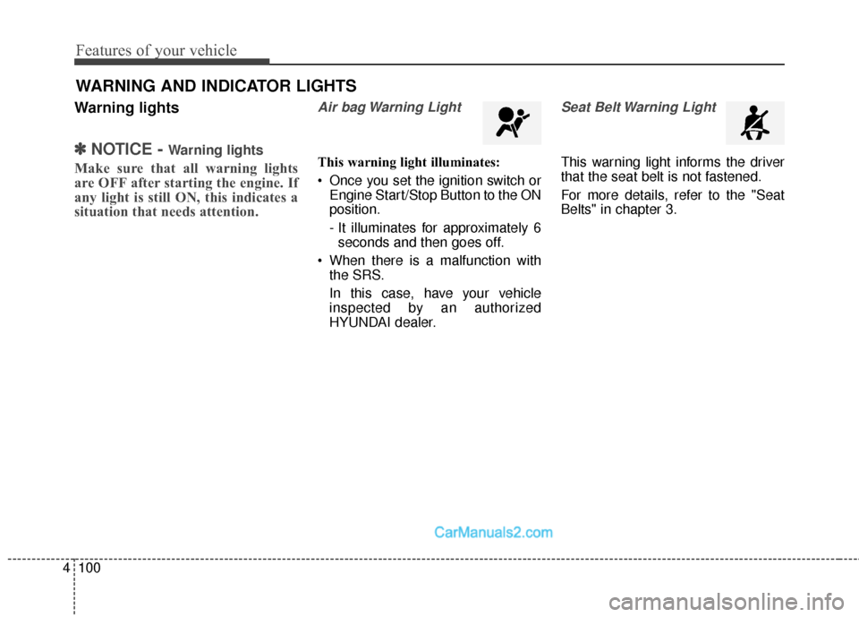 Hyundai Santa Fe 2018 Owners Manual Features of your vehicle
100
4
Warning lights
✽
✽
NOTICE - Warning lights
Make sure that all warning lights
are OFF after starting the engine. If
any light is still ON, this indicates a
situation Hyundai Santa Fe 2018 Owners Manual Features of your vehicle
100
4
Warning lights
✽
✽
NOTICE - Warning lights
Make sure that all warning lights
are OFF after starting the engine. If
any light is still ON, this indicates a
situation