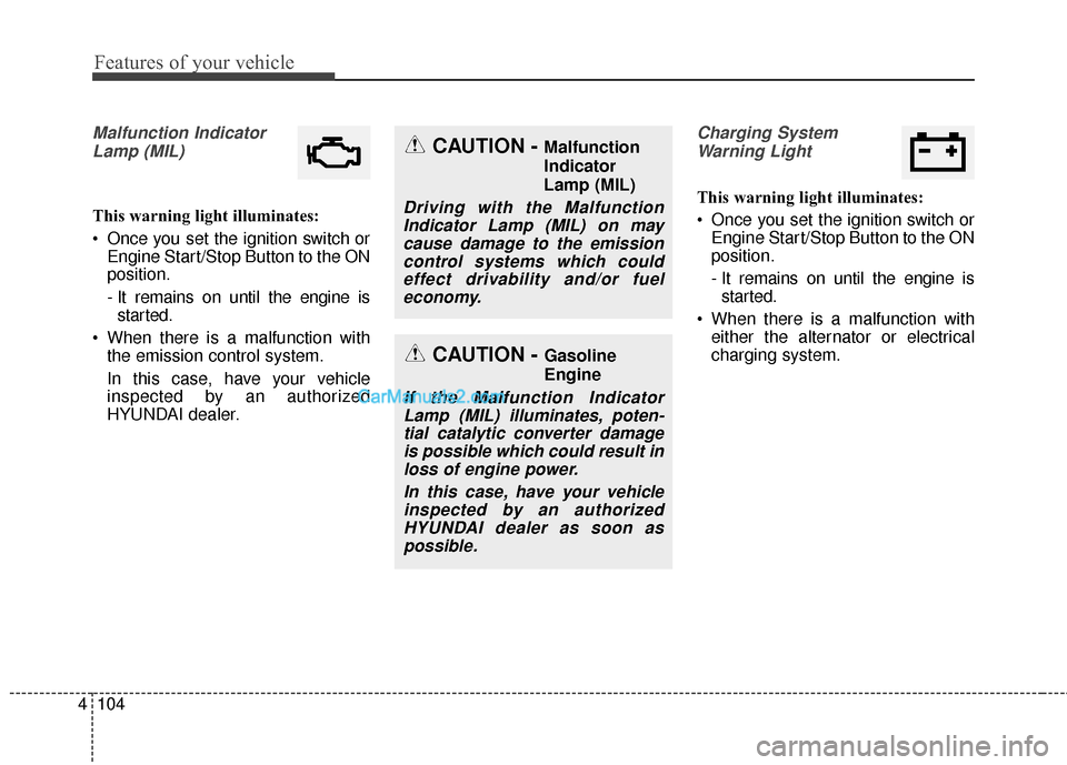 Hyundai Santa Fe 2018 Owners Manual Features of your vehicle
104
4
Malfunction Indicator
Lamp (MIL)
This warning light illuminates:
Once you set the ignition switch or Engine Start/Stop Button to the ON
position.
- It remains on until Hyundai Santa Fe 2018 Owners Manual Features of your vehicle
104
4
Malfunction Indicator
Lamp (MIL)
This warning light illuminates:
Once you set the ignition switch or Engine Start/Stop Button to the ON
position.
- It remains on until