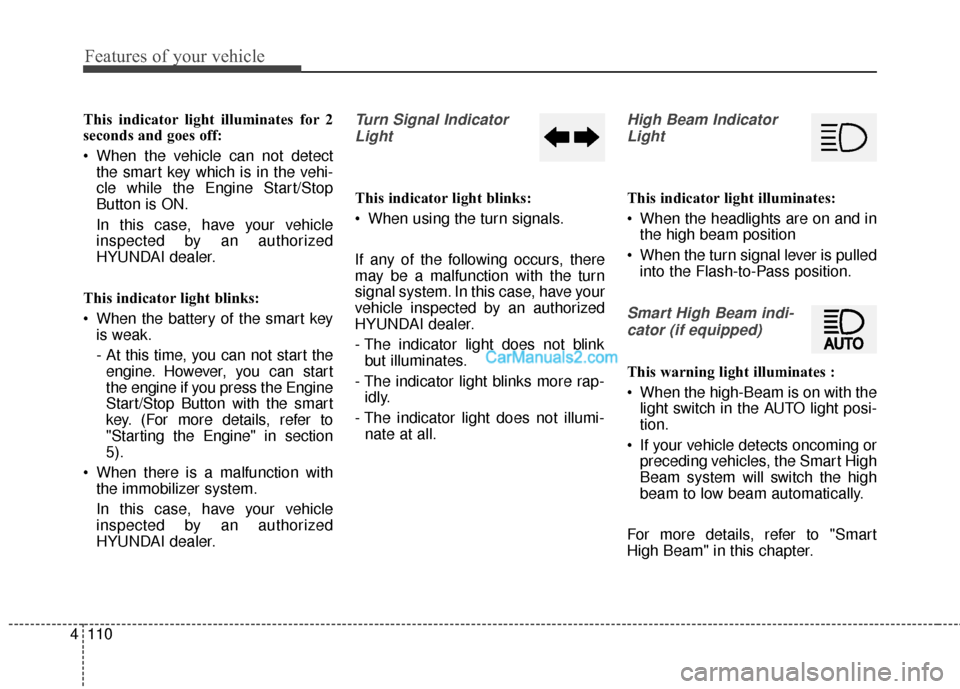 Hyundai Santa Fe 2018  Owners Manual Features of your vehicle
110
4
This indicator light illuminates for 2
seconds and goes off:
 When the vehicle can not detect
the smart key which is in the vehi-
cle while the Engine Start/Stop
Button 
