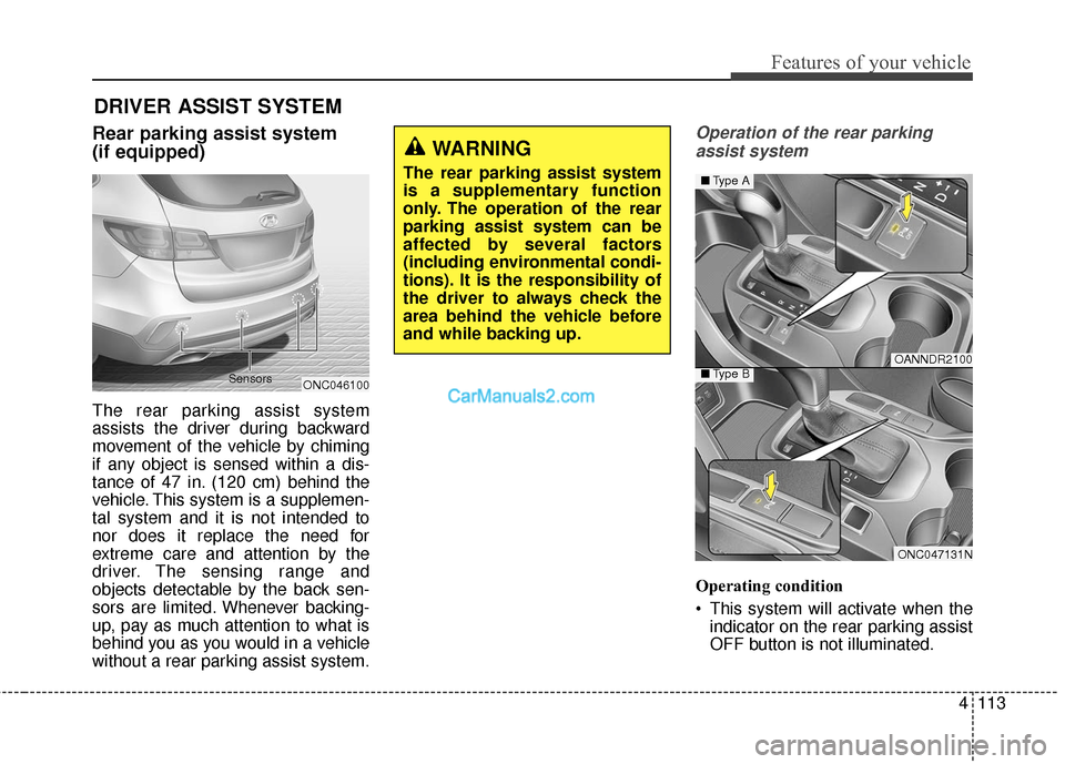 Hyundai Santa Fe 2018  Owners Manual 4113
Features of your vehicle
Rear parking assist system 
(if equipped)
The rear parking assist system
assists the driver during backward
movement of the vehicle by chiming
if any object is sensed wit