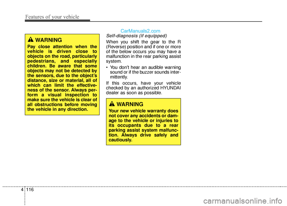 Hyundai Santa Fe 2018  Owners Manual Features of your vehicle
116
4
Self-diagnosis (if equipped)
When you shift the gear to the R
(Reverse) position and if one or more
of the below occurs you may have a
malfunction in the rear parking as