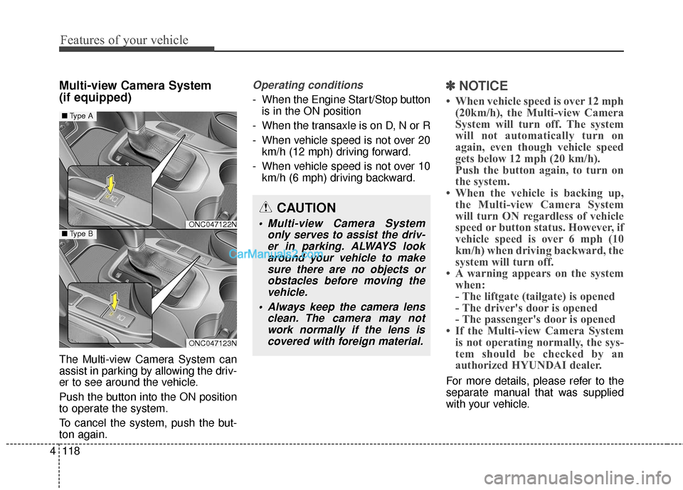 Hyundai Santa Fe 2018  Owners Manual Features of your vehicle
118
4
Multi-view Camera System 
(if equipped)
The Multi-view Camera System can
assist in parking by allowing the driv-
er to see around the vehicle.
Push the button into the O