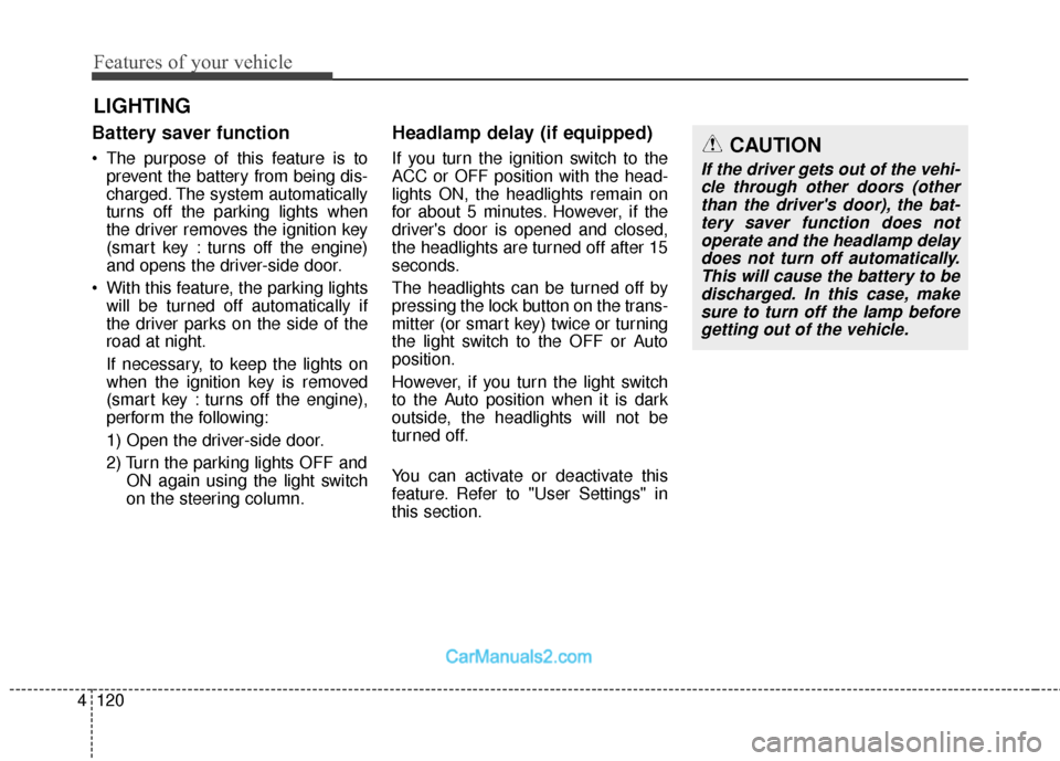 Hyundai Santa Fe 2018  Owners Manual Features of your vehicle
120
4
Battery saver function
• The purpose of this feature is to
prevent the battery from being dis-
charged. The system automatically
turns off the parking lights when
the 